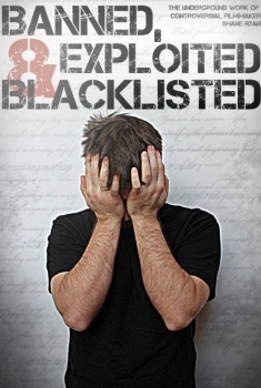  Banned, Exploited & Blacklisted: The Underground Work of Controversial Filmmaker Shane Ryan (2018)
